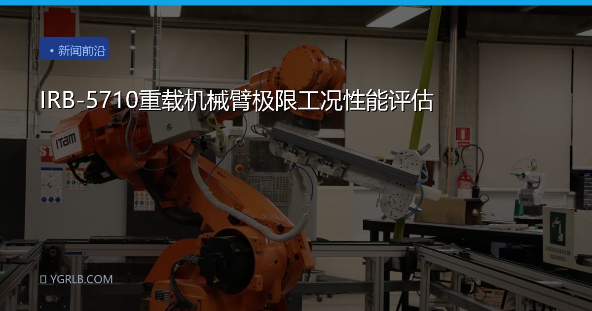 IRB-5710重载机械臂极限工况性能评估
