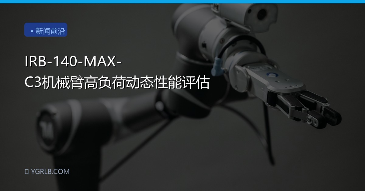 IRB-140-MAX-C3机械臂高负荷动态性能评估