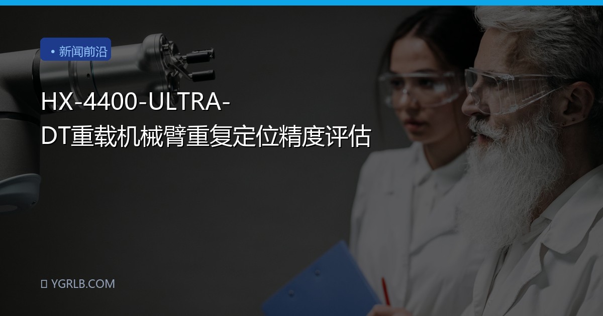 HX-4400-ULTRA-DT重载机械臂重复定位精度评估
