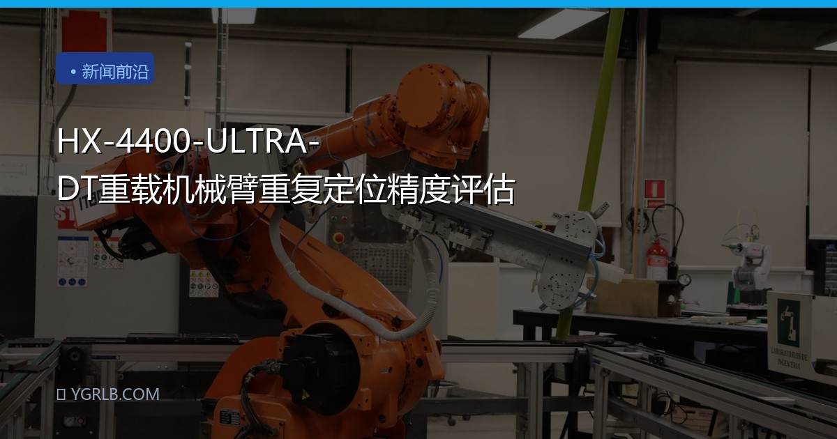 HX-4400-ULTRA-DT重载机械臂重复定位精度评估