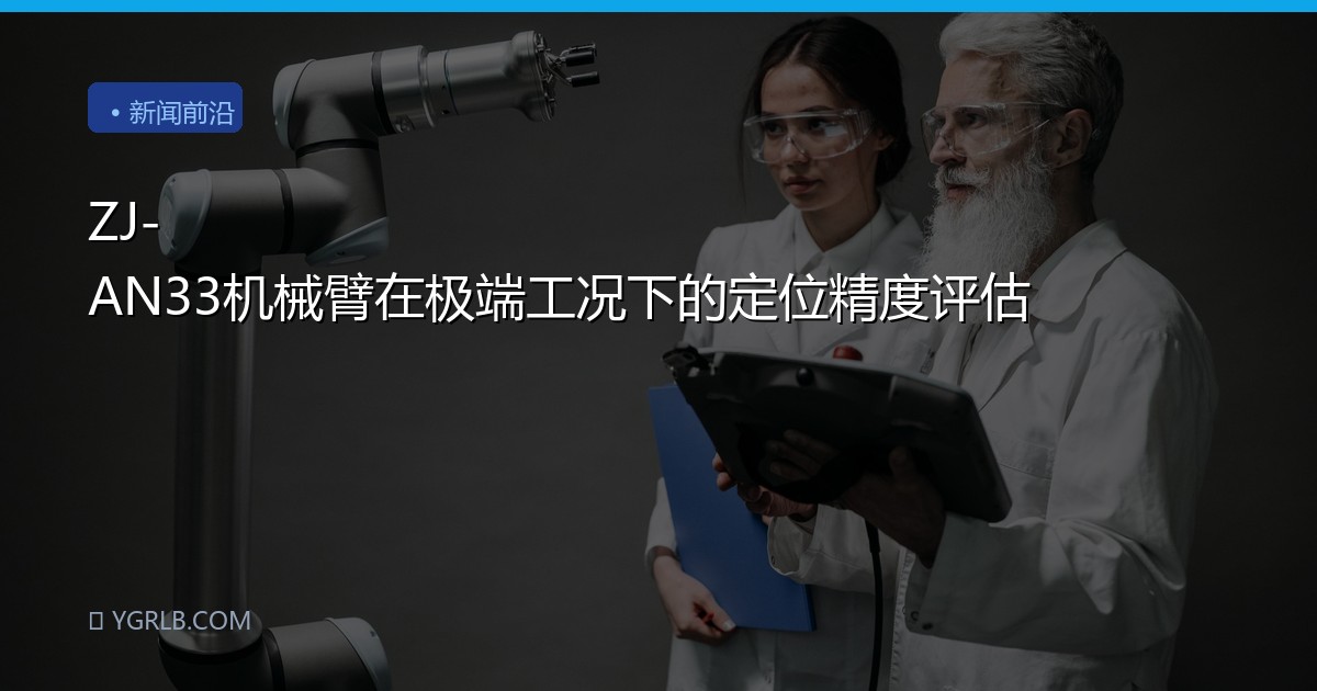 ZJ-AN33机械臂在极端工况下的定位精度评估