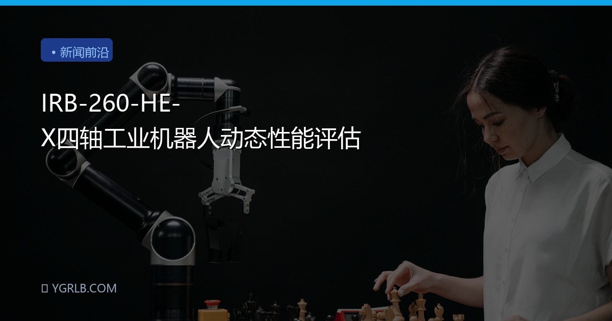IRB-260-HE-X四轴工业机器人动态性能评估