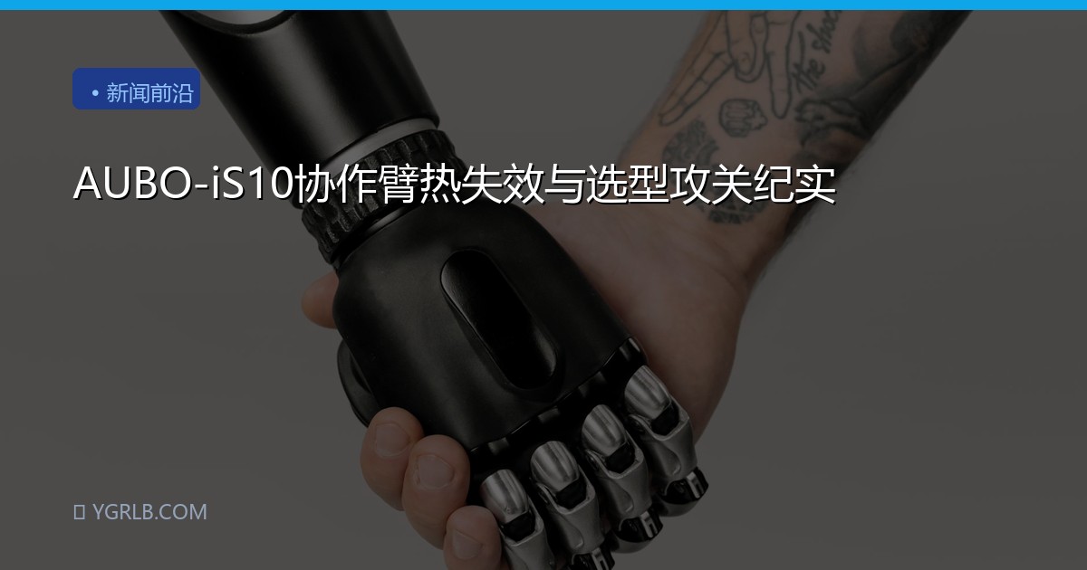 AUBO-iS10协作臂热失效与选型攻关纪实
