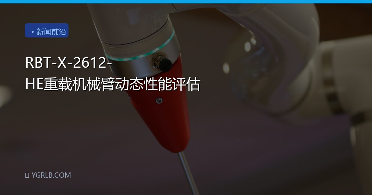 RBT-X-2612-HE重载机械臂动态性能评估